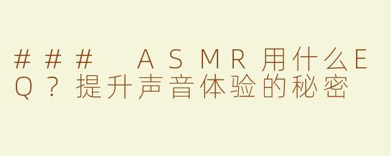 ### ASMR用什么EQ？提升声音体验的秘密