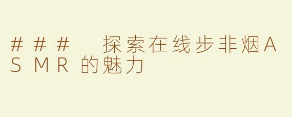 ### 探索在线步非烟ASMR的魅力