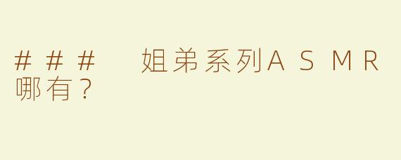 ### 姐弟系列ASMR哪有？