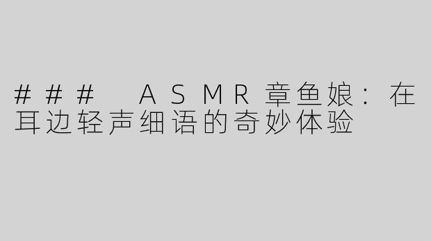 ### ASMR章鱼娘：在耳边轻声细语的奇妙体验