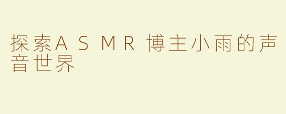 探索ASMR博主小雨的声音世界