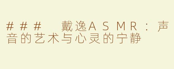 ### 戴逸ASMR：声音的艺术与心灵的宁静