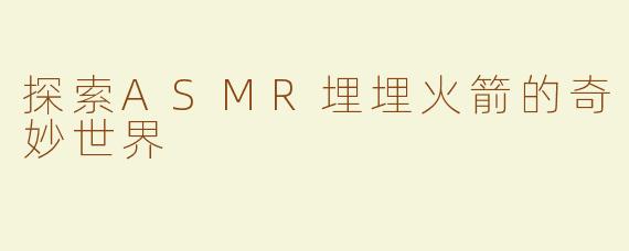 探索ASMR埋埋火箭的奇妙世界