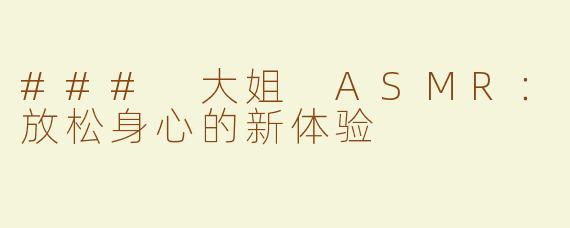 ### 大姐 ASMR：放松身心的新体验