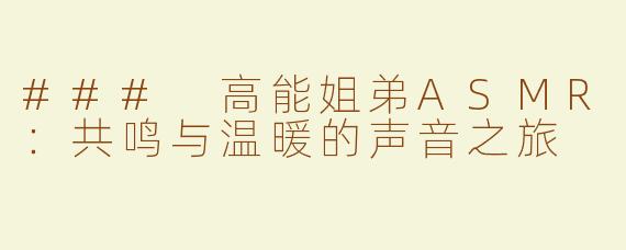 ### 高能姐弟ASMR：共鸣与温暖的声音之旅