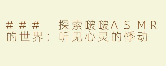 ### 探索啵啵ASMR的世界：听见心灵的悸动