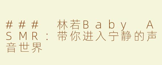 ### 林若Baby ASMR：带你进入宁静的声音世界