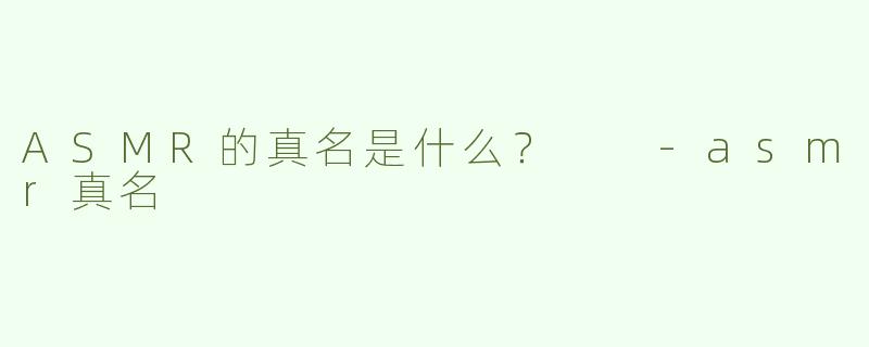 ASMR的真名是什么？  