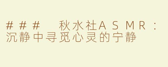 ### 秋水社ASMR：沉静中寻觅心灵的宁静