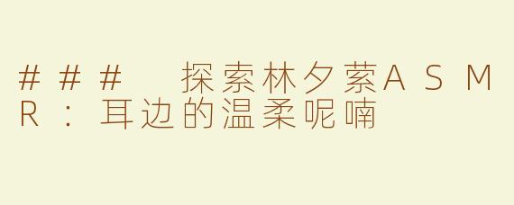 ### 探索林夕萦ASMR：耳边的温柔呢喃