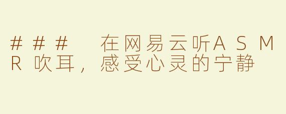 ### 在网易云听ASMR吹耳，感受心灵的宁静