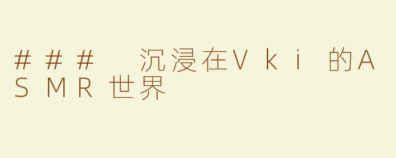 ### 沉浸在Vki的ASMR世界