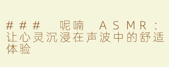 ### 呢喃 ASMR：让心灵沉浸在声波中的舒适体验