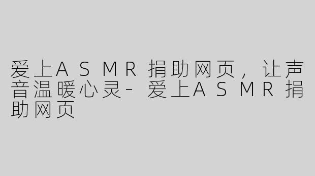 爱上ASMR捐助网页，让声音温暖心灵-爱上ASMR捐助网页