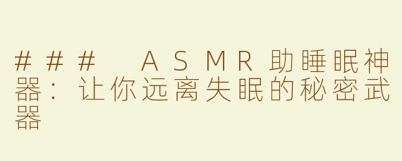 ### ASMR助睡眠神器：让你远离失眠的秘密武器