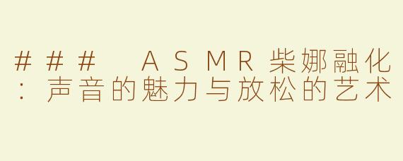 ### ASMR柴娜融化：声音的魅力与放松的艺术
