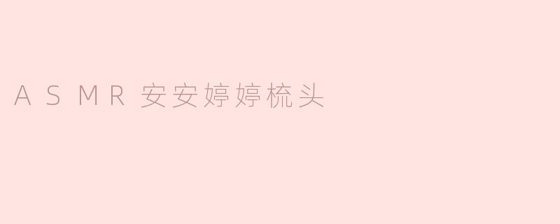 ASMR安安婷婷梳头