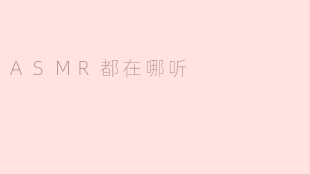 ASMR都在哪听？****