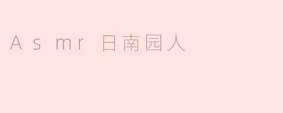 ### 探索ASMR日南园人的宁静世界