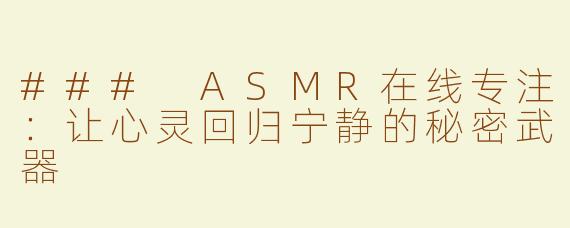 ### ASMR在线专注：让心灵回归宁静的秘密武器