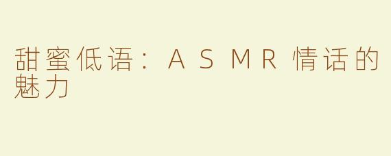 甜蜜低语：ASMR情话的魅力