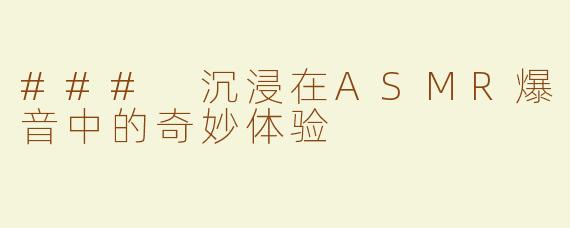 ### 沉浸在ASMR爆音中的奇妙体验