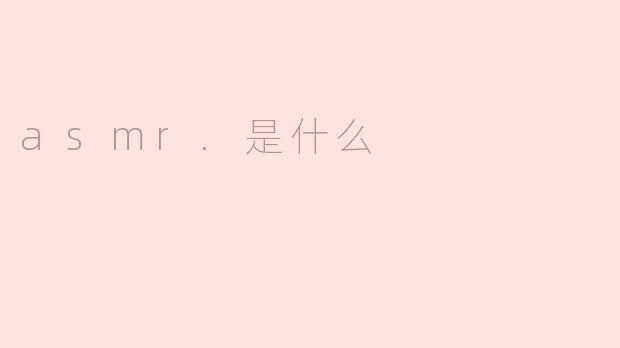 探索ASMR：感官之声的魅力