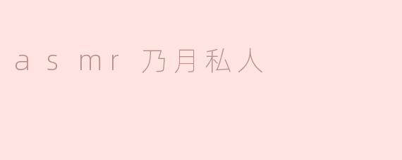 asmr乃月私人
