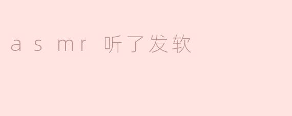 为什么我听ASMR会感到发软？****