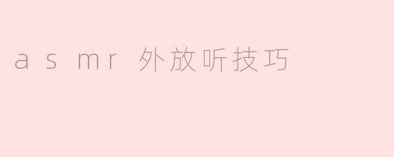 ASMR外放听技巧：享受声音的宁静