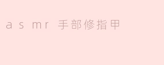 探索ASMR：手部修指甲的宁静之旅