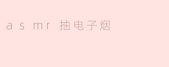asmr抽电子烟