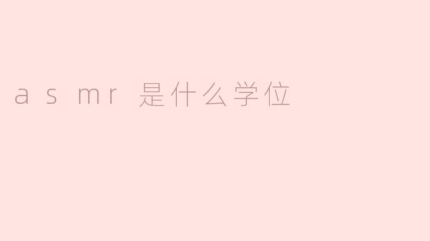 ASMR是什么学位？