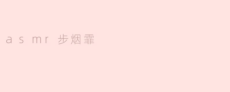 ### 探索ASMR步烟霏：宁静中的声音艺术
