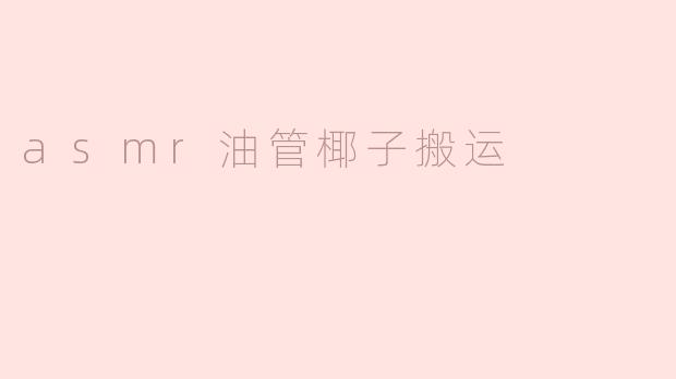 什么是ASMR油管椰子搬运？****
