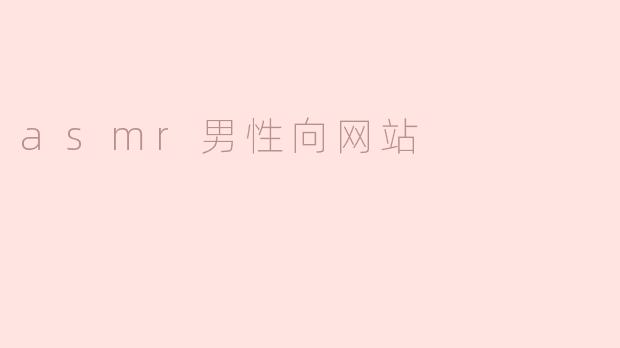 ### ASMR男性向网站：解锁耳朵的愉悦与放松