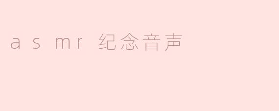 ASMR纪念音声：用声音唤醒心底的记忆