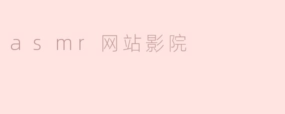 什么是ASMR网站影院，它的特点是什么？**