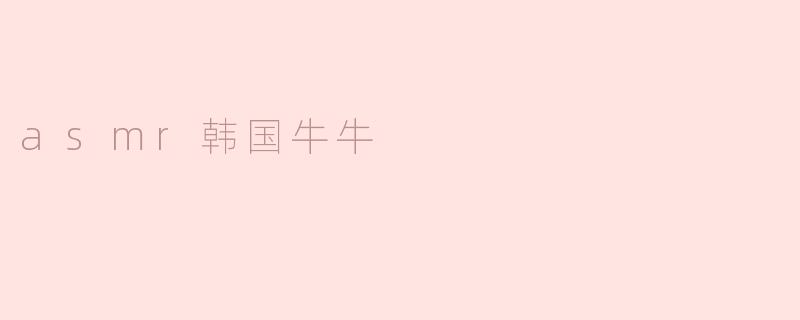 asmr韩国牛牛