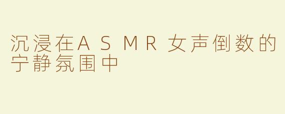 沉浸在ASMR女声倒数的宁静氛围中