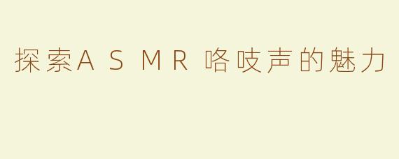 探索ASMR咯吱声的魅力