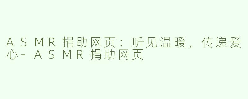 ASMR捐助网页：听见温暖，传递爱心-ASMR捐助网页
