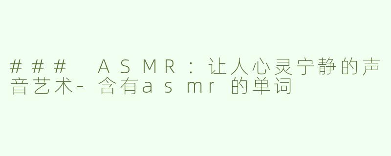 ### ASMR：让人心灵宁静的声音艺术