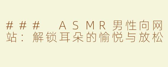 ### ASMR男性向网站：解锁耳朵的愉悦与放松