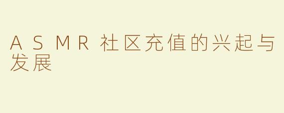 ASMR社区充值的兴起与发展