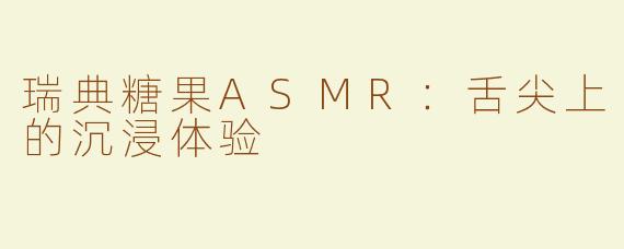 瑞典糖果ASMR：舌尖上的沉浸体验
