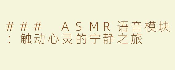 ### ASMR语音模块：触动心灵的宁静之旅