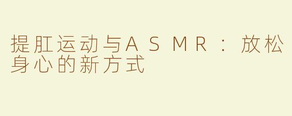 提肛运动与ASMR：放松身心的新方式