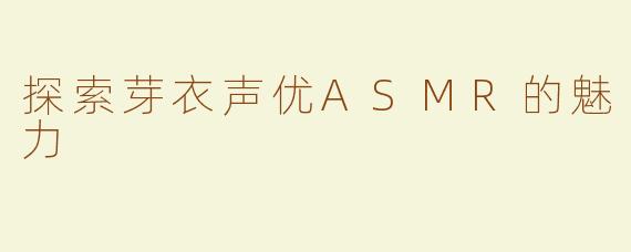 探索芽衣声优ASMR的魅力