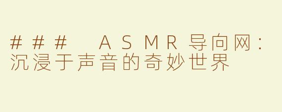 ### ASMR导向网：沉浸于声音的奇妙世界